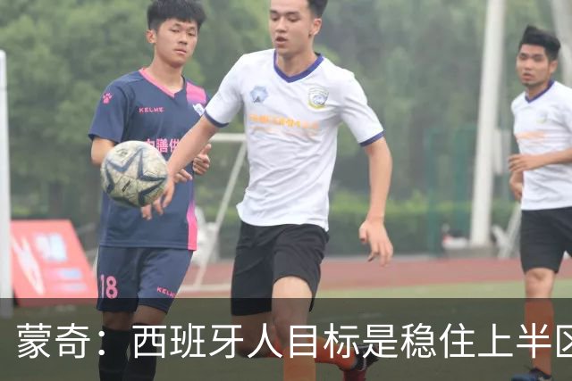 蒙奇：西班牙人目标是稳住上半区，球队需要提升身体对抗能力